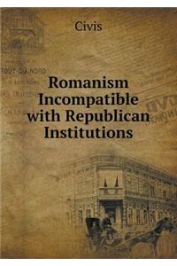 Romanism Incompatible with Republican Institutions