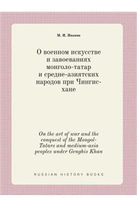 On the art of war and the conquest of the Mongol-Tatars and medium-asia peoples under Genghis Khan