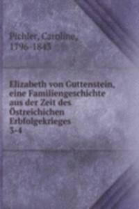 Elizabeth von Guttenstein, eine Familiengeschichte aus der Zeit des Ostreichichen Erbfolgekrieges