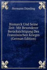 Bismarck Und Seine Zeit: Mit Besonderer Berucksichtigung Des Franzosischen Krieges (German Edition)