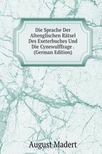Die Sprache Der Altenglischen Ratsel Des Exeterbuches Und Die Cynewulffrage . (German Edition)