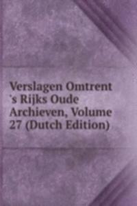 Verslagen Omtrent 's Rijks Oude Archieven, Volume 27 (Dutch Edition)