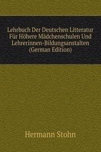 Lehrbuch Der Deutschen Litteratur Fur Hohere Madchenschulen Und Lehrerinnen-Bildungsanstalten (German Edition)