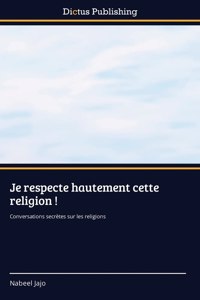 Je respecte hautement cette religion !