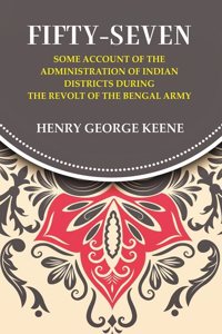 Fifty-Seven Some Account of the Administration in Indian Districts During the Revolt of the Bengal Army [Hardcover]