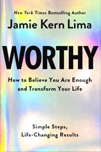 Worthy : How To Believe You Are Enough And Transform Your Life