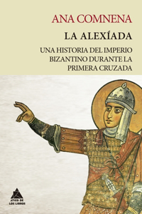 La Alexiada: Una historia del Imperio bizantino durante la Primera Cruzada