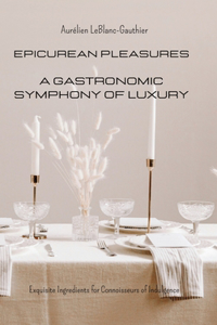 Epicurean Pleasures - A Gastronomic Symphony of Luxury
