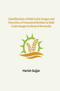 Classification of Bulk Grain Images and Detection of Unwanted Residue in Bulk Grain Images in Neural Networks