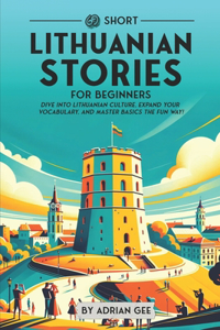 69 Short Lithuanian Stories for Beginners: Dive Into Lithuanian Culture, Expand Your Vocabulary, and Master Basics the Fun Way!