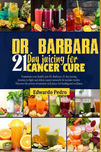 Dr. Barbara 21-Day Juicing for Cancer Cure