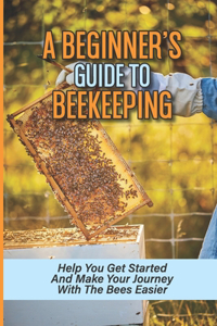 Beginner's Guide To Beekeeping