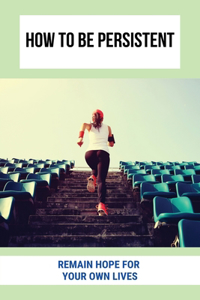How To Be Persistent
