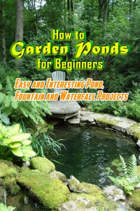 How to Garden Ponds for Beginners