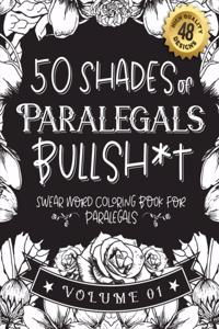 50 Shades of Paralegals Bullsh*t: Swear Word Coloring Book For Paralegals: Funny gag gift for Paralegals w/ humorous cusses & snarky sayings Paralegals want to say at work, motivatin