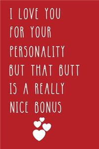 I Love You For Your Personality But That Butt Is A Really Nice Bonus