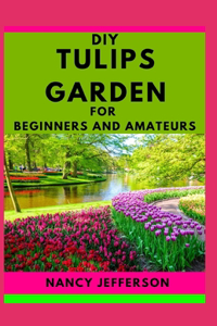 DIY Tulips Garden For Beginners and Amateurs