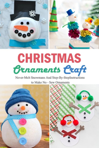 Christmas Ornaments Craft: Never-Melt Snowmans And Step-By-Step Instructions to Make No - Sew Ornaments: Gift Ideas for Christmas