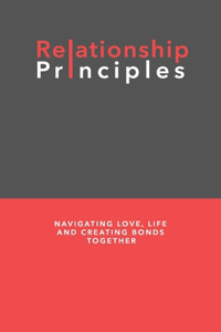 Relationship Principles: Navigating Love, Life and Creating Bonds Together