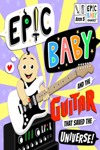 Epic Baby and the Guitar that Saved the Universe!