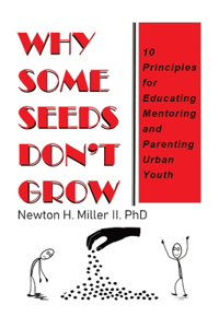 Why Some Seeds Don't Grow: 10 Principles for Educating Mentoring and Parenting Urban Youth