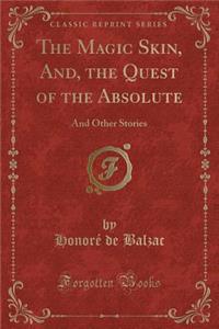The Magic Skin, And, the Quest of the Absolute: And Other Stories (Classic Reprint)