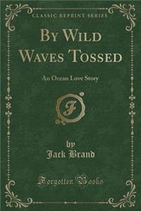 By Wild Waves Tossed