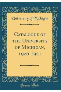 Catalogue of the University of Michigan, 1920-1921 (Classic Reprint)