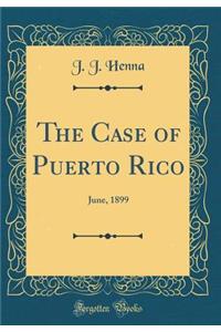 The Case of Puerto Rico: June, 1899 (Classic Reprint)