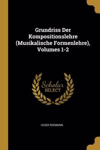 Grundriss Der Kompositionslehre (Musikalische Formenlehre), Volumes 1-2