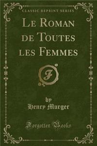 Le Roman de Toutes Les Femmes (Classic Reprint)