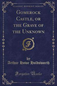 Gomerock Castle, or the Grave of the Unknown (Classic Reprint)