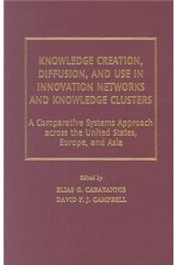 Knowledge Creation, Diffusion, and Use in Innovation Networks and Knowledge Clusters