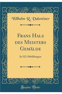 Frans Hals Des Meisters Gemï¿½lde: In 322 Abbildungen (Classic Reprint)