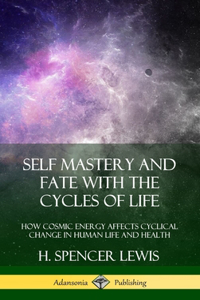 Self Mastery and Fate with the Cycles of Life: How Cosmic Energy Affects Cyclical Change in Human Life and Health (Hardcover)