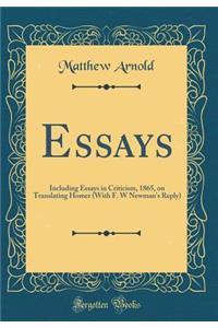 Essays: Including Essays in Criticism, 1865, on Translating Homer (with F. W Newman's Reply) (Classic Reprint)