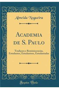 Academia de S. Paulo: TradiÃ§oes E Reminiscencias, Estudantes, Estudantoes, Estudantadas (Classic Reprint)