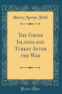 The Greek Islands and Turkey After the War (Classic Reprint)