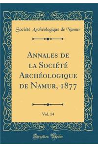 Annales de la SociÃ©tÃ© ArchÃ©ologique de Namur, 1877, Vol. 14 (Classic Reprint)