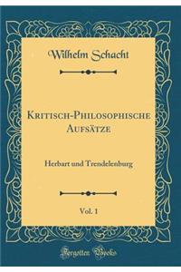 Kritisch-Philosophische AufsÃ¤tze, Vol. 1: Herbart Und Trendelenburg (Classic Reprint)