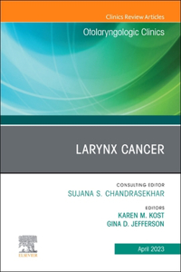 Larynx Cancer, an Issue of Otolaryngologic Clinics of North America, E-Book