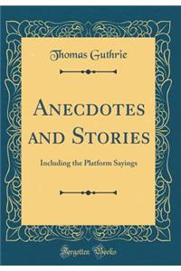 Anecdotes and Stories: Including the Platform Sayings (Classic Reprint)