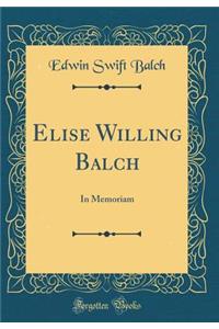 Elise Willing Balch: In Memoriam (Classic Reprint)