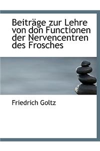 Beitracge Zur Lehre Von Don Functionen Der Nervencentren Des Frosches