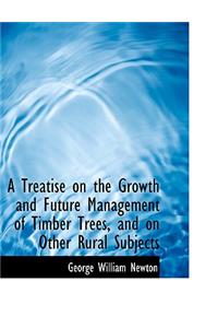 A Treatise on the Growth and Future Management of Timber Trees, and on Other Rural Subjects