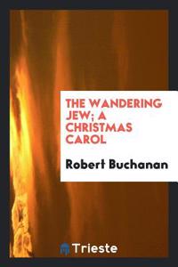 The wandering Jew; a Christmas carol