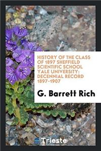 History of the Class of 1897 Sheffield Scientific School Yale University: Decennial Record 1897-1907