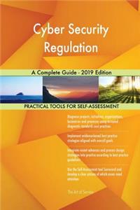 Cyber Security Regulation A Complete Guide - 2019 Edition