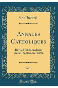 Annales Catholiques, Vol. 3: Revue Hebdomadaire; Juillet-Septembre, 1888 (Classic Reprint)