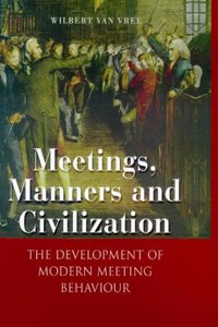 Meetings, Manners and Civilization: The Development of Modern Meeting Behaviour